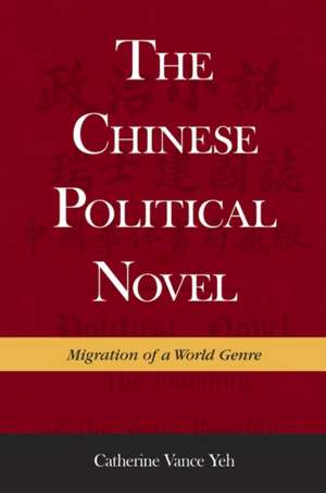 The Chinese Political Novel – Migration of a World Genre de Catherine Vance Yeh