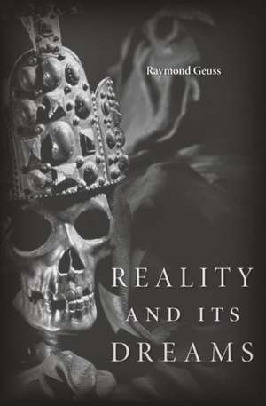 Reality and Its Dreams de Raymond Geuss