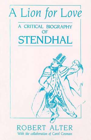 A Lion for Love – A Critical Biography of Stendhal with Carol Cosman (Paper) de R Alter