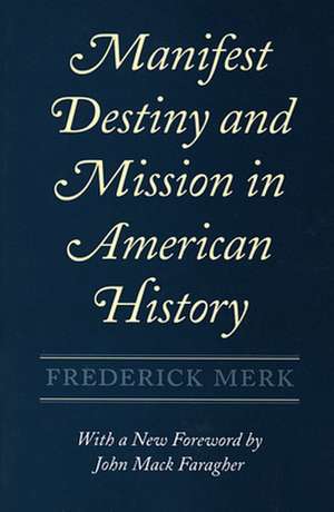 Manifest Destiny and Mission in American History – A Reinterpretation, With a New Foreword by John Mack Faragher de Frederick Merk