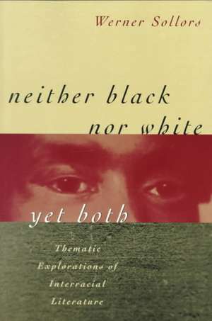 Neither Black nor White Yet Both – Thematic Explorations of Interracial Literature de Werner Sollors