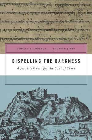 Dispelling the Darkness – A Jesuit`s Quest for the Soul of Tibet de Donald S. Lopez