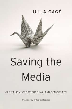 Saving the Media – Capitalism, Crowdfunding, and Democracy de Julia Cagé