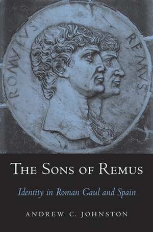 The Sons of Remus – Identity in Roman Gaul and Spain de Andrew C. Johnston