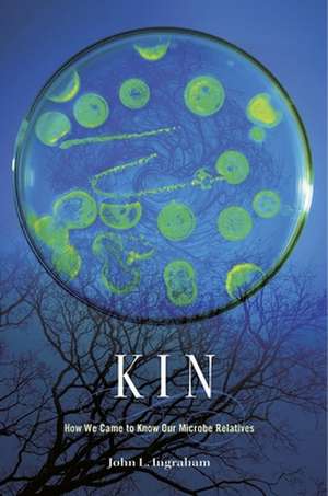 Kin – How We Came to Know Our Microbe Relatives de John L. Ingraham