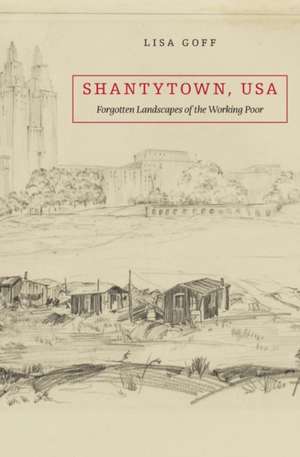 Shantytown, USA – Forgotten Landscapes of the Working Poor de Lisa Goff