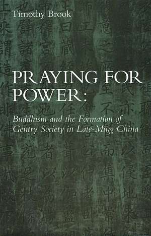 Praying for Power – Buddhism and the Formation of Gentry Society in Late–Ming China de Timothy Brook