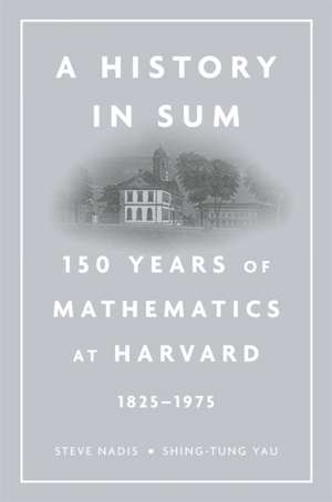 A History in Sum – 150 Years of Mathematics at Harvard (1825′1975) de Steve Nadis