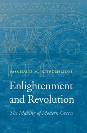 Enlightenment and Revolution – The Making of Modern Greece de Paschalis M. Kitromilides