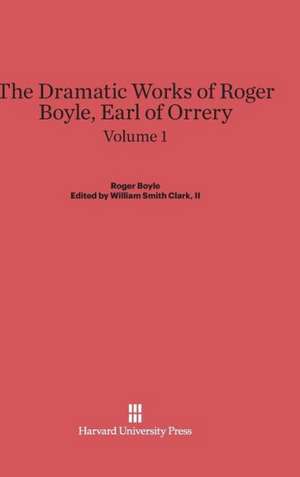 Boyle, Roger; Clark, II, William Smith: The Dramatic Works of Roger Boyle, Earl of Orrery. Volume 1 de Roger Boyle