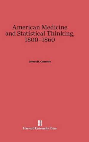 American Medicine and Statistical Thinking, 1800-1860 de James H. Cassedy