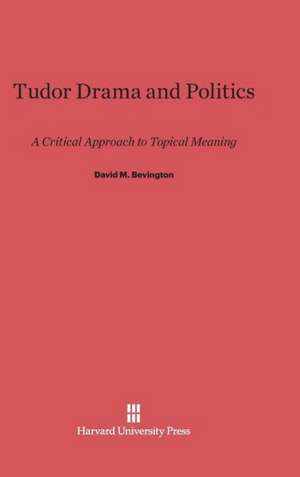 Tudor Drama and Politics de David M. Bevington