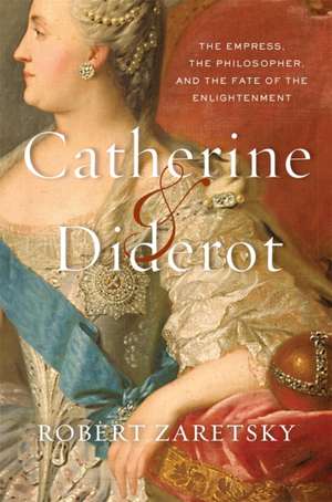 Catherine & Diderot – The Empress, the Philosopher, and the Fate of the Enlightenment de Robert Zaretsky