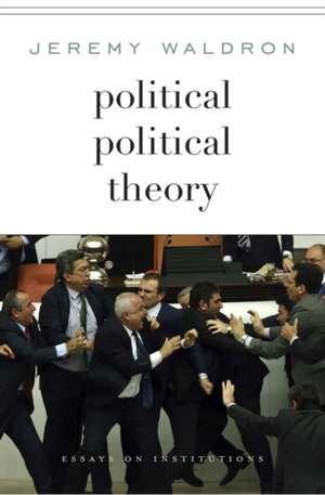 Political Political Theory – Essays on Institutions de Jeremy Waldron