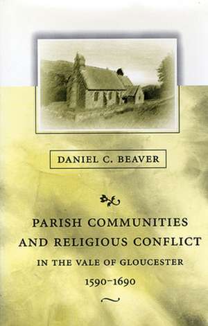 Parish Communities & Religious Conflict in the Vale of Gloucester, 1590–1690 de Daniel Beaver