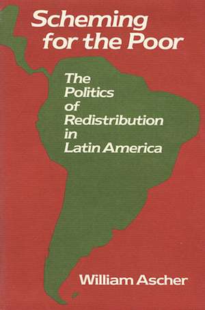 Scheming for the Poor – The Politics of Redistribution in Latin America de W Ascher