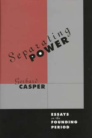 Separating Power – Essays on the Founding Period de Gerhard Casper