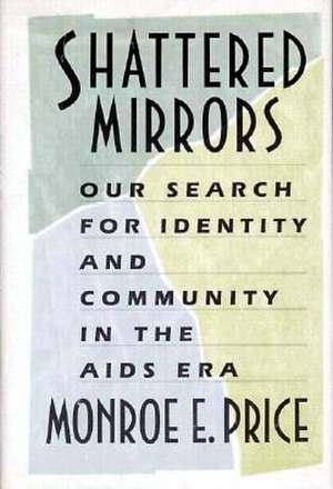 Shattered Mirrors – Our Search for Identity and Community in the AIDS Era de Monroe E. Price