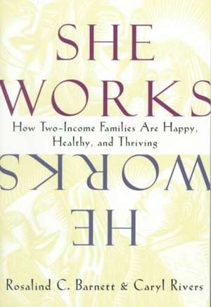 She Works/He Works – How Two–Income Families Are Happy, Healthy & Thriving de Rosalind Barnett