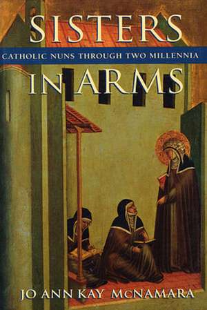 Sisters in Arms – Catholic Nuns through Two Millennia de Jo Ann Kay Mcnamara