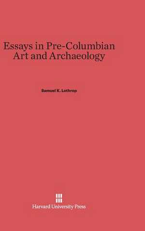 Essays in Pre-Columbian Art and Archaeology de Samuel K. Lothrop