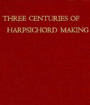 Three Centuries Harpsichord Making de F Hubbard