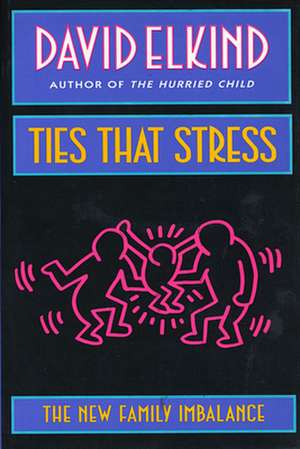 Ties That Stress – The New Family Imbalance de David Elkind