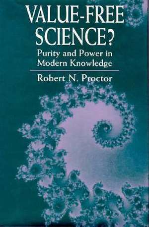 Value–Free Science? – Purity & Power in Modern Knowledge de Robert N. Proctor