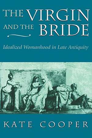 The Virgin & the Bride – Idealized Womanhood in Late Antiquity (Paper) de Kate Cooper