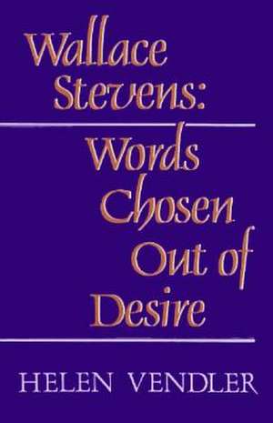 Wallace Stevens – Words Chosen Out of Desire de Hilary Vendler