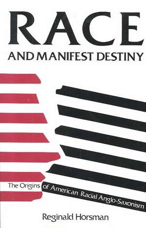 Race & Manifest Destiny – The Origins of American Racial Anglo–Saxonism (Paper) de Horsman