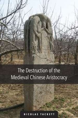 The Destruction of the Medieval Chinese Aristocracy de Nicolas Tackett