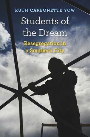 Students of the Dream – Resegregation in a Southern City de Ruth Carbonette Yow