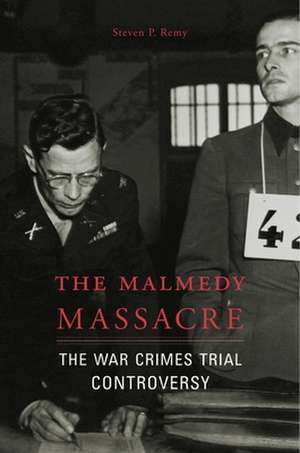 The Malmedy Massacre – The War Crimes Trial Controversy de Steven P. Remy