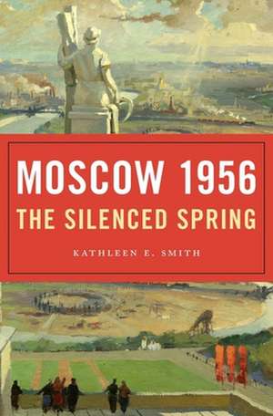 Moscow 1956 – The Silenced Spring de Kathleen E. Smith