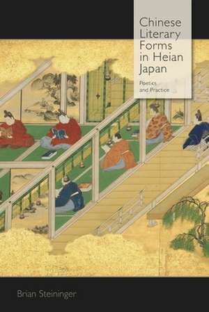 Chinese Literary Forms in Heian Japan – Poetics and Practice de Brian Steininger