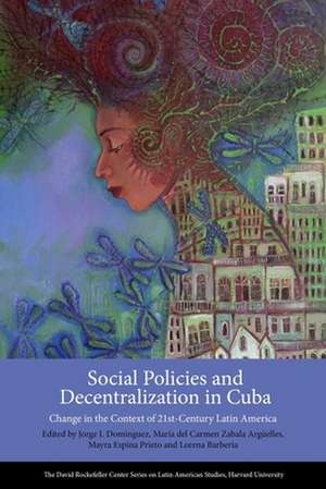 Social Policies and Decentralization in Cuba – Change in the Context of 21st Century Latin America de Jorge I. Domínguez