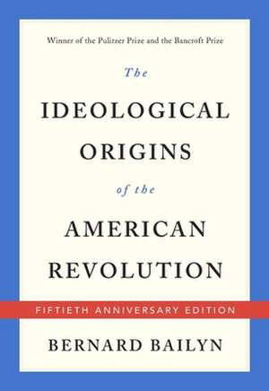 The Ideological Origins of the American Revoluti – Fiftieth Anniversary Edition de Bernard Bailyn