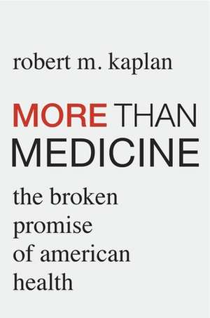 More than Medicine – The Broken Promise of American Health de Robert M. Kaplan