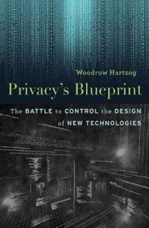 Privacy′s Blueprint – The Battle to Control the Design of New Technologies de Woodrow Hartzog