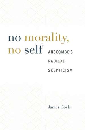 No Morality, No Self – Anscombe`s Radical Skepticism de James Doyle