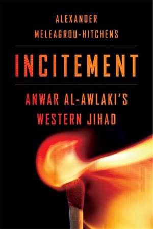 Incitement – Anwar al–Awlaki′s Western Jihad de Alexander Meleagrou–hitch