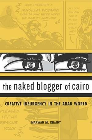 The Naked Blogger of Cairo – Creative Insurgency in the Arab World de Marwan M. Kraidy