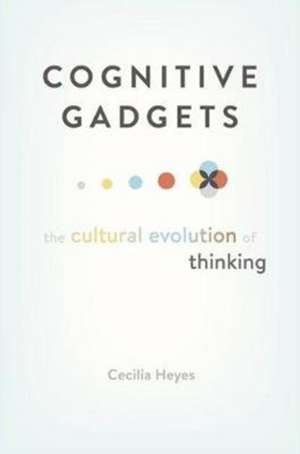 Cognitive Gadgets – The Cultural Evolution of Thinking de Cecilia Heyes