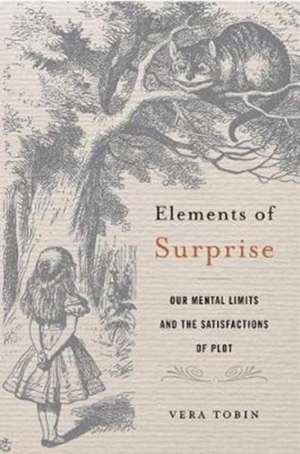 Elements of Surprise – Our Mental Limits and the Satisfactions of Plot de Vera Tobin