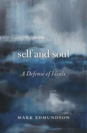 Self and Soul – A Defense of Ideals de Mark Edmundson