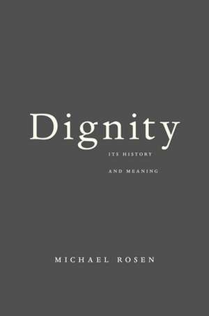 Dignity – Its History and Meaning de Michael Rosen