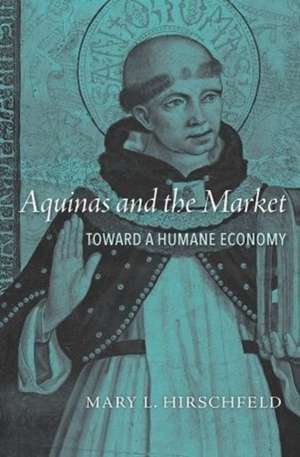 Aquinas and the Market – Toward a Humane Economy de Mary L. Hirschfeld