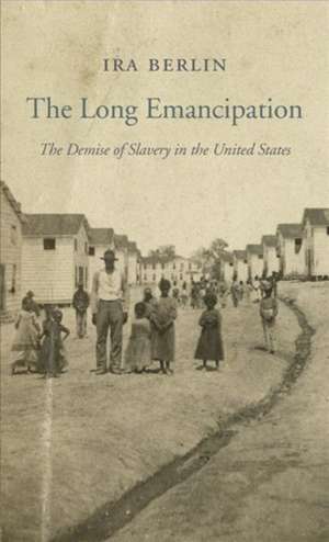 The Long Emancipation – The Demise of Slavery in the United States de Ira Berlin