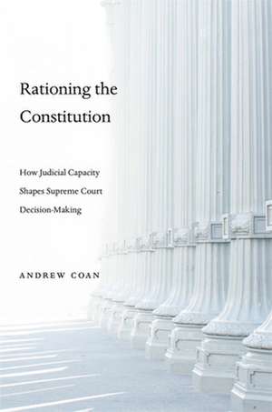 Rationing the Constitution – How Judicial Capacity Shapes Supreme Court Decision–Making de Andrew Coan